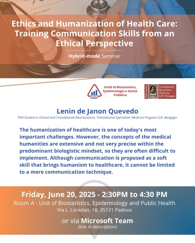 📢 Seminar Reminder: "Ethics and Humanization of Health Care: Training Communication Skills from an Ethical Perspective"

Don’t miss today’s seminar "Ethics and Humanization of Health Care: Training Communication Skills from an Ethical Perspective", which will be delivered by PhD Student Lenin de Janon Quevedo (Clinical and Translational Neurosciences curricula, Translational Specialistic Medicine Program G.B. Morgagni) 

📌 This seminar offers a critical reflection on the role of communication in humanizing healthcare. The humanization of healthcare is one of today’s most pressing challenges. However, the concepts underpinning medical humanities are often broad and vague—especially when framed within a predominantly biologistic mindset—which makes them difficult to implement in practice. While communication is frequently presented as a soft skill that supports a more human-centered approach, this seminar argues that it cannot be reduced to a set of techniques. Instead, communication will be explored as a core dimension of care itself, deeply rooted in ethical and relational dynamics.

📅 Date: Friday, June 20, 2025
⏰ Time: 2:30PM to 4:30PM
📍 Venue: Room A - Unit of Biostatistics, Epidemiology and Public Health, Via L. Loredan, 18, 35131 Padova
💻 Online Access: Microsoft Teams (link below)

Take part in this valuable opportunity to deepen your understanding of how communication can be the key to truly human-centered care. Participation is open to all interested attendees, both in person and online via Microsoft Teams:

https://teams.microsoft.com/l/meetup-join/19%3ameeting_MWRlOTJlYWUtNzFlOC00ZWNkLTgyZTEtYTNmMTY4OWIzYmY0%40thread.v2/0?context=%7b%22Tid%22%3a%22bd5051ae-6f73-49ef-8068-9c057c23955a%22%2c%22Oid%22%3a%22bcefd76d-1f7e-4727-96a8-580452c3ae92%22%7d

For further information, please do not hesitate to contact us.

#UniversityOfPadova #Unipd #Ubep #PhDMorgagni #PhDSeminar #ClinicalResearch #EthicsInMedicine #Epidemiology #PublicHealth #Biostatistics #PhD #Research #Seminar #healthcarecommunication 
#patientcommunication #healthcarehumanism #medicalhumanities